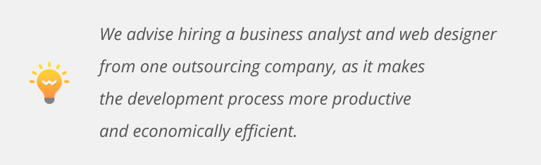 We advise hiring a business analyst and web designer from one outsourcing company